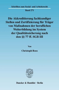 Abbildung von: Die Akkreditierung fachkundiger Stellen und Zertifizierung für Träger von Maßnahmen der beruflichen Weiterbildung im System der Qualitätssicherung nach den §§ 77 ff. SGB III. - Duncker & Humblot