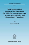Bild: Die Haftung der EG und ihrer Mitgliedsstaaten f&uuml;r WTO-Rechtsverletzungen aus rechtswissenschaftlicher und &ouml;konomischer Perspektive. - Duncker & Humblot
