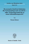 Cover: Die normative Kraft des Faktischen: Die Vertrauensfrage nach Art. 68 GG - stiller Verfassungswandel hin zu einem Selbstaufl&ouml;sungsrecht? - Duncker & Humblot