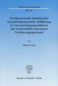 Abbildung von: Strafprozessuale Schutzrechte und parlamentarische Aufklärung in Untersuchungsausschüssen mit strafrechtlich relevantem Verfahrensgegenstand. - Duncker & Humblot