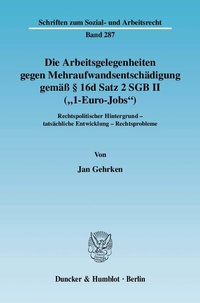 Abbildung von: Die Arbeitsgelegenheiten gegen Mehraufwandsentschädigung gemäß § 16d Satz 2 SGB II ("1-Euro-Jobs"). - Duncker & Humblot
