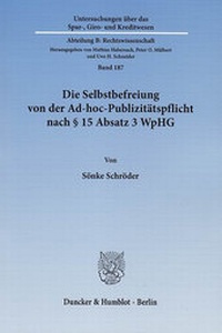 Abbildung von: Die Selbstbefreiung von der Ad-hoc-Publizitätspflicht nach § 15 Absatz 3 WpHG. - Duncker & Humblot