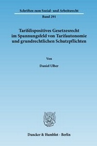 Abbildung von: Tarifdispositives Gesetzesrecht im Spannungsfeld von Tarifautonomie und grundrechtlichen Schutzpflichten. - Duncker & Humblot