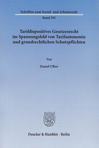 Abbildung von: Tarifdispositives Gesetzesrecht im Spannungsfeld von Tarifautonomie und grundrechtlichen Schutzpflichten. - Duncker & Humblot