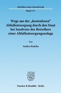 Bild: Wege aus der "kostenlosen" Abfallentsorgung durch den Staat bei Insolvenz des Betreibers einer Abfallentsorgungsanlage. - Duncker & Humblot