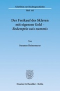 Cover: Der Freikauf des Sklaven mit eigenem Geld - Redemptio suis nummis. - Duncker & Humblot