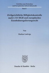 Abbildung von: Zivilgerichtliche Billigkeitskontrolle nach § 315 BGB und europäisches Eisenbahnregulierungsrecht - Duncker & Humblot