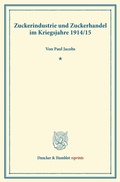 Cover: Zuckerindustrie und Zuckerhandel im Kriegsjahre 1914-15. - Duncker & Humblot