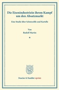 Cover: Die Eisenindustrie in ihrem Kampf um den Absatzmarkt. - Duncker & Humblot