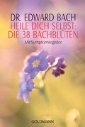 Cover: Heile Dich selbst: Die 38 Bachbl&uuml;ten - Goldmann