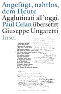 Cover: &raquo;Angef&uuml;gt, nahtlos, dem Heute&laquo; / &raquo;Agglutinati all'oggi&laquo;. Paul Celan &uuml;bersetzt Giuseppe Ungaretti - Insel