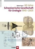 Cover: 60 Jahre Schweizerische Gesellschaft f&uuml;r Urologie 1945-2005 - Hogrefe
