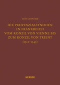 Cover: Die Provinzialsynoden in Frankreich vom Konzil von Vienne bis zum Konzil von Trient (1312-1545) - Verlag Herder