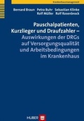 Cover: Pauschalpatienten, Kurzlieger und Draufzahler - Auswirkungen der DRGs auf Versorgungsqualit&auml;t und Arbeitsbedingungen im Krankenhaus - Hogrefe
