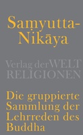 Cover: Samyutta-Nikaya - Die gruppierte Sammlung der Lehrreden des Buddha - Verlag der Weltreligionen