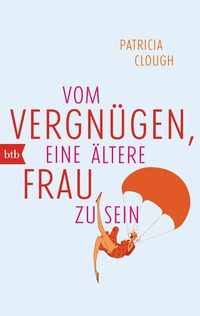 Abbildung von: Vom Vergnügen, eine ältere Frau zu sein - btb