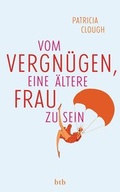 Cover: Vom Vergn&uuml;gen, eine &auml;ltere Frau zu sein - btb