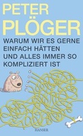 Cover: Warum wir es gerne einfach h&auml;tten und alles immer so kompliziert ist - Hanser