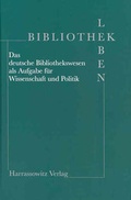Cover: Bibliothek Leben - Das deutsche Bibliothekswesen als Aufgabe f&uuml;r Wissenschaft und Politik - Harrassowitz Verlag