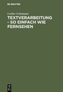 Cover: Textverarbeitung - so einfach wie Fernsehen - De Gruyter Oldenbourg
