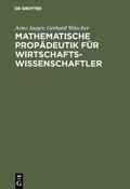 Cover: Mathematische Prop&auml;deutik f&uuml;r Wirtschaftswissenschaftler - De Gruyter Oldenbourg