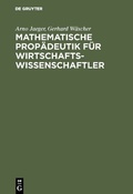 Cover: Mathematische Prop&auml;deutik f&uuml;r Wirtschaftswissenschaftler - De Gruyter Oldenbourg