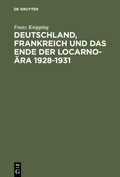 Cover: Deutschland, Frankreich und das Ende der Locarno-&Auml;ra 1928-1931 - De Gruyter Oldenbourg