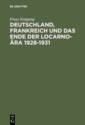 Cover: Deutschland, Frankreich und das Ende der Locarno-&Auml;ra 1928-1931 - De Gruyter Oldenbourg