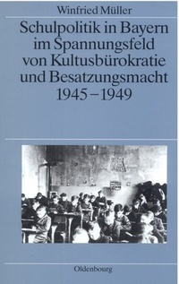 Abbildung von: Schulpolitik in Bayern im Spannungsfeld von Kultusbürokratie und Besatzungsmacht 1945-1949 - De Gruyter Oldenbourg