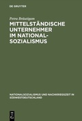 Cover: Mittelst&auml;ndische Unternehmer im Nationalsozialismus - De Gruyter Oldenbourg
