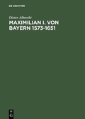 Cover: Maximilian I. von Bayern 1573-1651 - De Gruyter Oldenbourg