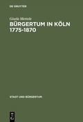 Cover: B&uuml;rgertum in K&ouml;ln 1775-1870 - De Gruyter Oldenbourg