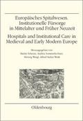 Cover: Europ&auml;isches Spitalwesen. Institutionelle F&uuml;rsorge in Mittelalter und Fr&uuml;her Neuzeit<br><br> - Oldenbourg Wissenschaftsverlag
