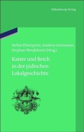 Cover: Kaiser und Reich in der j&uuml;dischen Lokalgeschichte - De Gruyter Oldenbourg