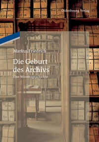 Abbildung von: Die Geburt des Archivs - De Gruyter Oldenbourg