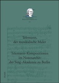 Cover: Telemann, der musikalische Maler - Telemann-Kompositionen im Notenarchiv der Sing-Akademie zu Berlin - Georg Olms Verlag