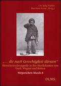 Cover: ". die nach Gerechtigkeit d&uuml;rsten". Menschenrechtsappelle in den Musikdramen von Verdi, Wagner und Britten - Georg Olms Verlag