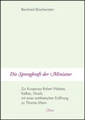Cover: Die Sprengkraft der Miniatur - Zur Kurzprosa Robert Walsers, Kafkas, Musils, mit einer antithetischen Er&ouml;ffnung zu Thomas Mann - Georg Olms Verlag