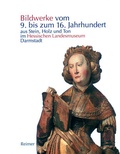 Cover: Die Bildwerke vom 9. bis zum 16. Jahrhundert aus Stein, Holz und Ton im Hessischen Landesmuseum Darmstadt - Reimer Verlag
