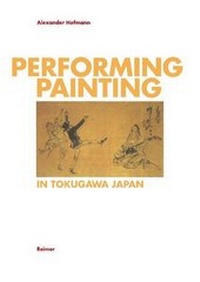Abbildung von: Performing Painting in Tokugawa/Japan - Reimer, Dietrich