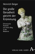 Cover: Die grosse Geradheit gleicht der Kr&uuml;mmung - Karl Alber Verlag
