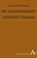 Cover: Die Unverzichtbarkeit nat&uuml;rlicher Theologie - Karl Alber Verlag