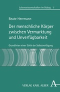 Cover: Der menschliche K&ouml;rper zwischen Vermarktung und Unverf&uuml;gbarkeit - Karl Alber Verlag