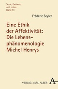 Cover: Eine Ethik der Affektivit&auml;t: Die Lebensph&auml;nomenologie Michel Henrys - Karl Alber Verlag