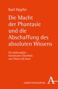 Cover: Die Macht der Phantasie und die Abschaffung des absoluten Wissens - Karl Alber Verlag