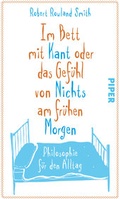 Cover: Im Bett mit Kant oder das Gef&uuml;hl von Nichts am fr&uuml;hen Morgen - Piper