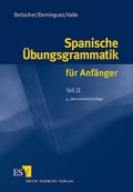 Cover: Spanische &Uuml;bungsgrammatik f&uuml;r Anf&auml;nger / Spanische &Uuml;bungsgrammatik f&uuml;r Anf&auml;nger - Teil II - Erich Schmidt Verlag
