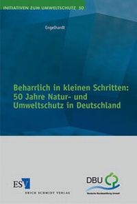 Bild: Beharrlich in kleinen Schritten: - - 50 Jahre Natur- und Umweltschutz in Deutschland - Erich Schmidt Verlag