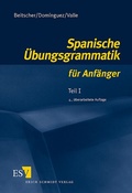 Cover: Spanische &Uuml;bungsgrammatik f&uuml;r Anf&auml;nger / Spanische &Uuml;bungsgrammatik f&uuml;r Anf&auml;nger - Teil I - Erich Schmidt Verlag