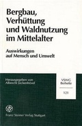 Cover: Bergbau, Verh&uuml;ttung und Waldnutzung im Mittelalter - Franz Steiner Verlag